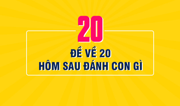 Hôm nay đề về 20 hôm sau đánh con gì? 