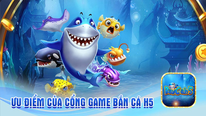 Tham gia tại sân chơi Bắn Cá H5 nhiều điểm đặc sắc