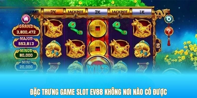 Đặc trưng game slot EV88 không nơi nào có được