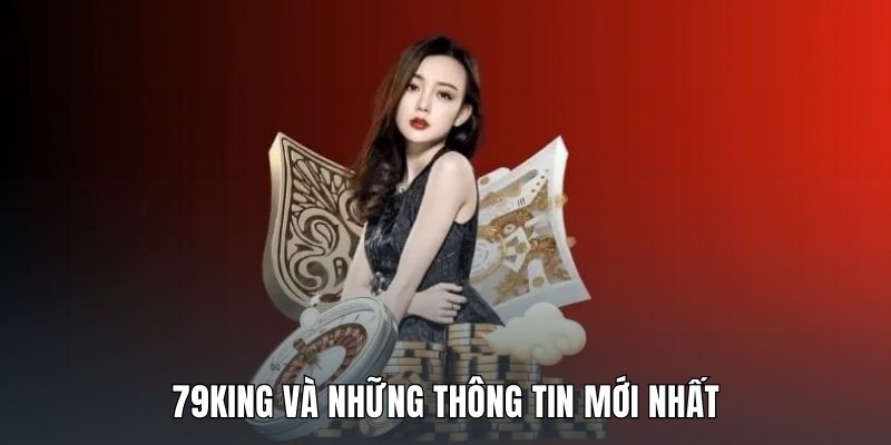 79KING và những thông tin mới nhất